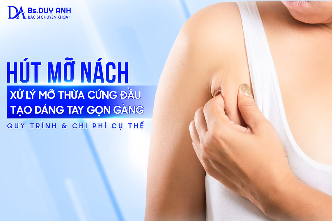 Hút Mỡ Nách: Xử Lý Mỡ Thừa Cứng Đầu, Tạo Dáng Tay Gọn Gàng – Quy Trình và Chi Phí Cụ Thể