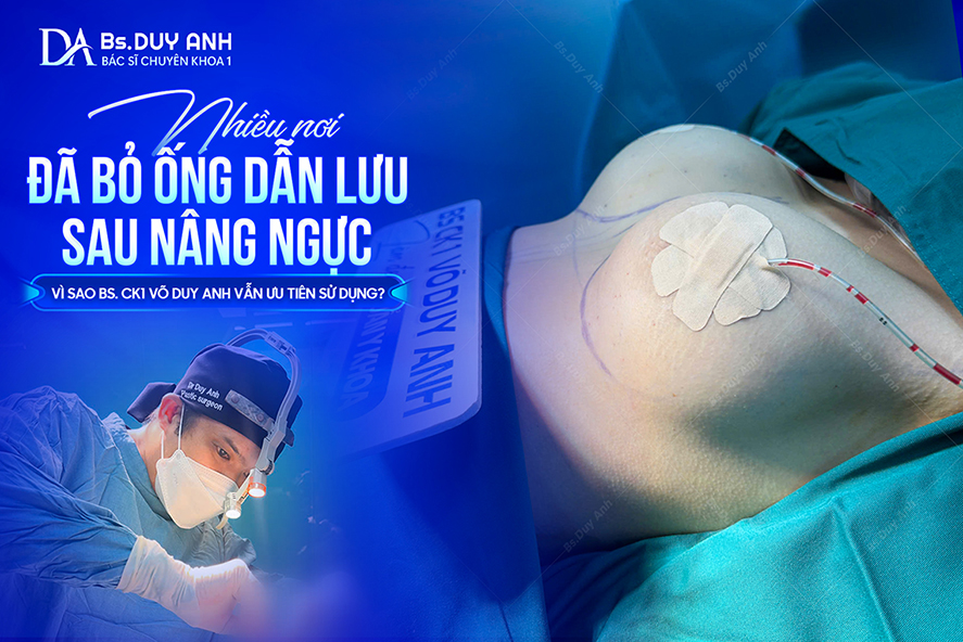 Nhiều Nơi Đã Bỏ Ống Dẫn Lưu Sau Nâng Ngực, Vì Sao BS. CK1 Võ Duy Anh Vẫn Ưu Tiên Sử Dụng? 