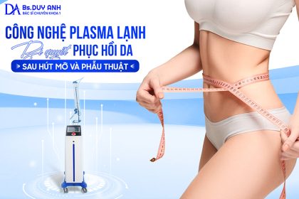 Công Nghệ Plasma Lạnh Trong Thẩm Mỹ: Bí Quyết Phục Hồi Da Sau Hút Mỡ Và Phẫu Thuật