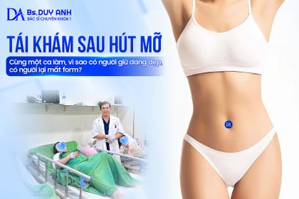 Tái Khám Sau Hút Mỡ: Cùng Một Ca Làm, Vì Sao Có Người Giữ Dáng Đẹp, Có Người Lại Mất Form?