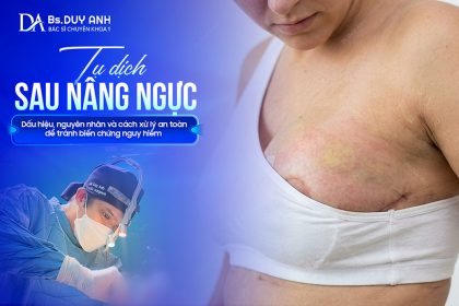 Tụ Dịch Sau Nâng Ngực: Dấu Hiệu, Nguyên Nhân Và Cách Xử Lý An Toàn Để Tránh Biến Chứng Nguy Hiểm